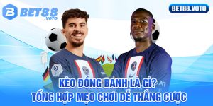 BET88 Hướng Dẫn Chơi Kèo Đồng Banh - Mẹo Hay Dễ Dàng Thắng Cược