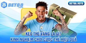 BET88 Hướng Dẫn Cược Kèo Thẻ Vàng - Kinh Nghiệm Vào Kèo Hiệu Quả