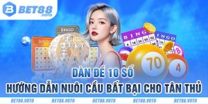 BET88 Hướng Dẫn Nuôi Dàn Đề 10 Số Bất Bại Cho Tân Thủ