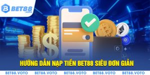 Hướng Dẫn Nạp Tiền BET88 Nhanh Chóng Và Cực Kỳ An Toàn