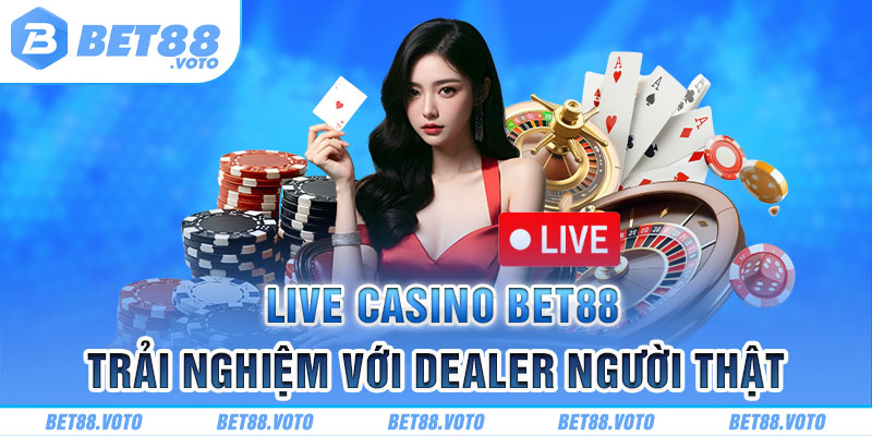 Live casino trải nghiệm trực tiếp với Dealer người thật