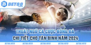 BET88 Hướng Dẫn Đọc Thuật Ngữ Cá Cược Bóng Đá Chuẩn Nhất